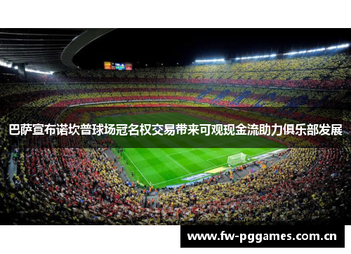 巴萨宣布诺坎普球场冠名权交易带来可观现金流助力俱乐部发展